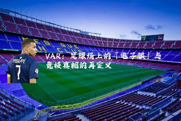 VAR：足球场上的「电子眼」与竞技真相的再定义