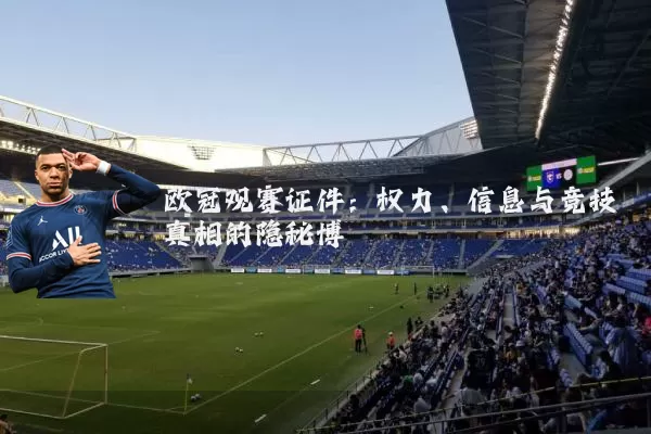 欧冠观赛证件:权力、信息与竞技真相的隐秘博弈