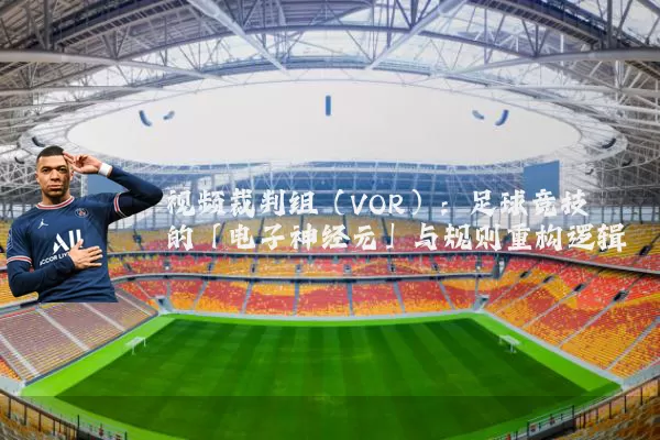 视频裁判组(VOR):足球竞技的「电子神经元」与规则重构逻辑