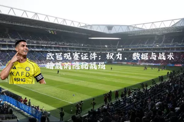 欧冠观赛证件：权力、数据与战术暗战的隐秘战场