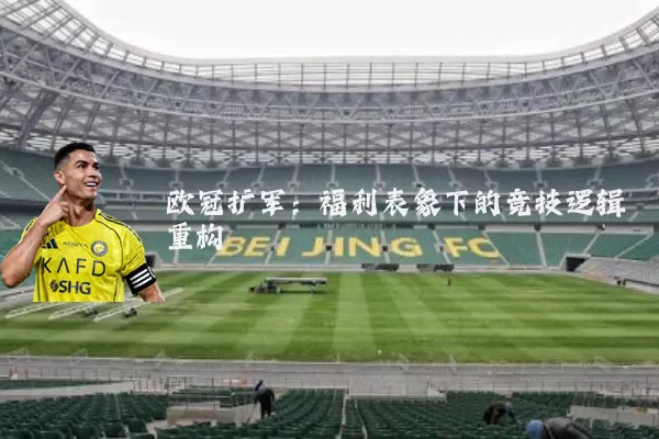 欧冠扩军：福利表象下的竞技逻辑重构
