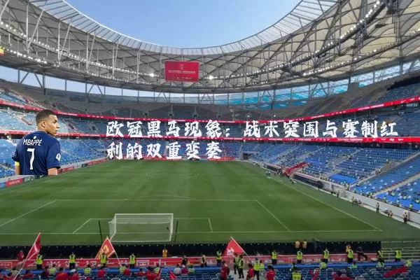 欧冠黑马现象：战术突围与赛制红利的双重变奏