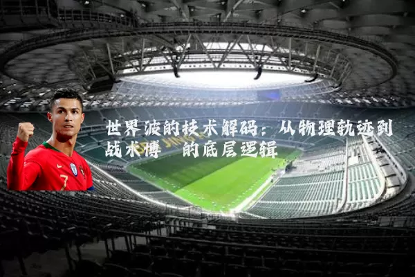 世界波的技术解码:从物理轨迹到战术博弈的底层逻辑