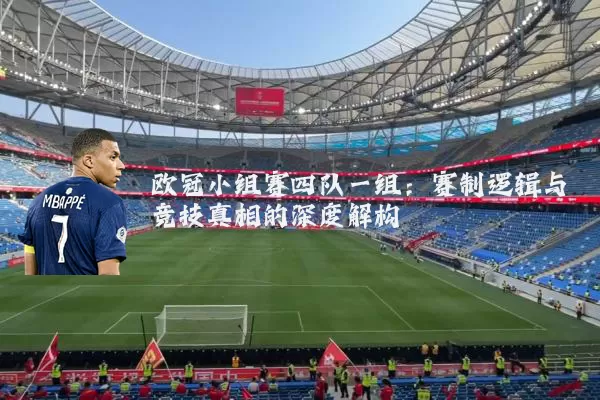 欧冠小组赛四队一组:赛制逻辑与竞技真相的深度解构